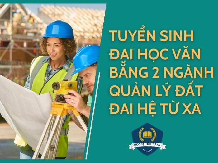 Tuyển sinh đại học văn bằng 2 ngành quản lý đất đai hệ từ xa