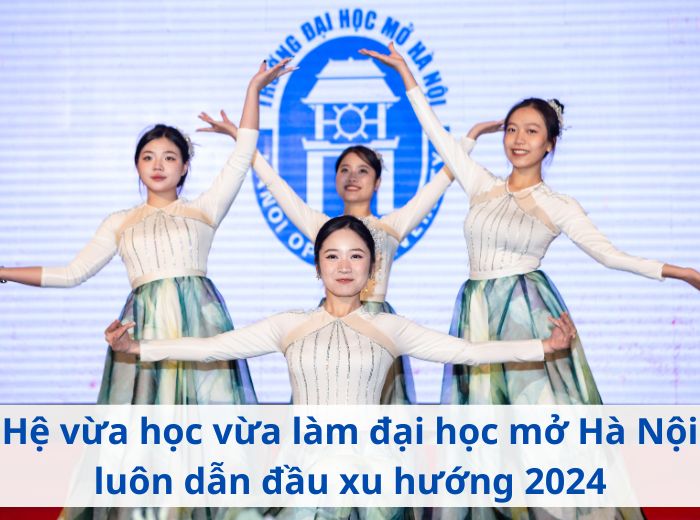 Hệ vừa học vừa làm đại học mở Hà Nội luôn dẫn đầu xu hướng 2024