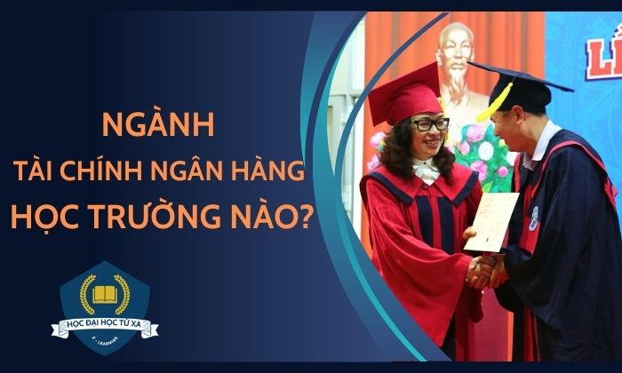 ngành tài chính ngân hàng học trường nào chất lượng