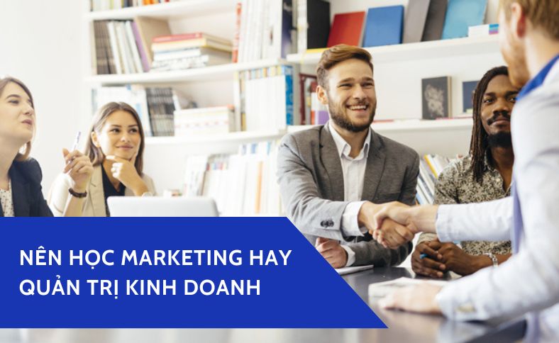 Nên học marketing hay quản trị kinh doanh